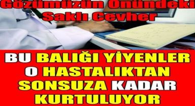 Bu balığı yiyenler o hastalıktan sonsuza kadar kurtulacak. 