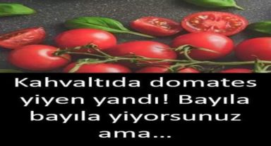 Kahvaltıda domates yiyen yandı!