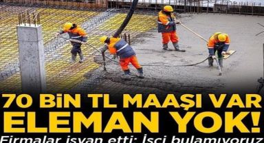 Aylık 70 bin TL maaşla elaman bulunamıyor
