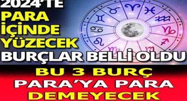 CEPLERİ PARA DOLACAK O BURÇLAR!..