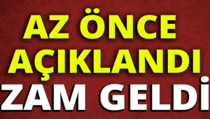 AZ ÖNCE AÇIKLANDI ZAM GELDİ
