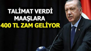 BAŞKAN ERDOĞAN TALİMATI VERDİ 400 TL MAAŞLARA ZAM!