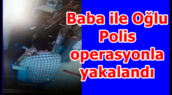 Marketlere dadanan baba ve oğlu yakalandı
