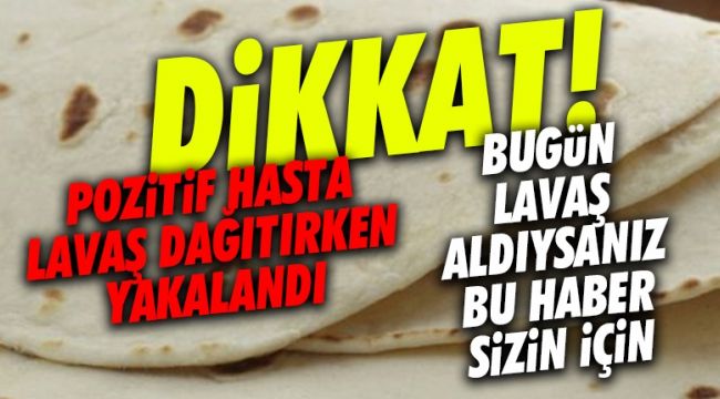 Pozitif hasta lavaş dağıtırken yakalandı