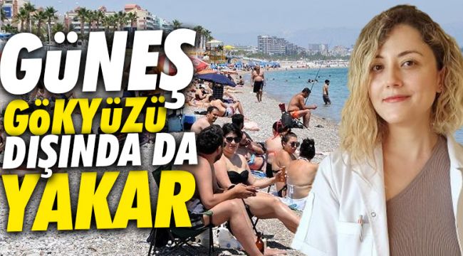 Güneş sadece gökyüzünden değil, yerden de yakıyor