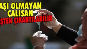 Aşı olmayan çalışan işten çıkartılabilir