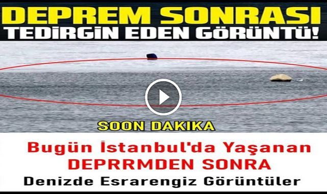 Deprem Sonrası Denizdeki Hareketlilik ve Köpükleşme Vatandaşları Tedirgin Etti